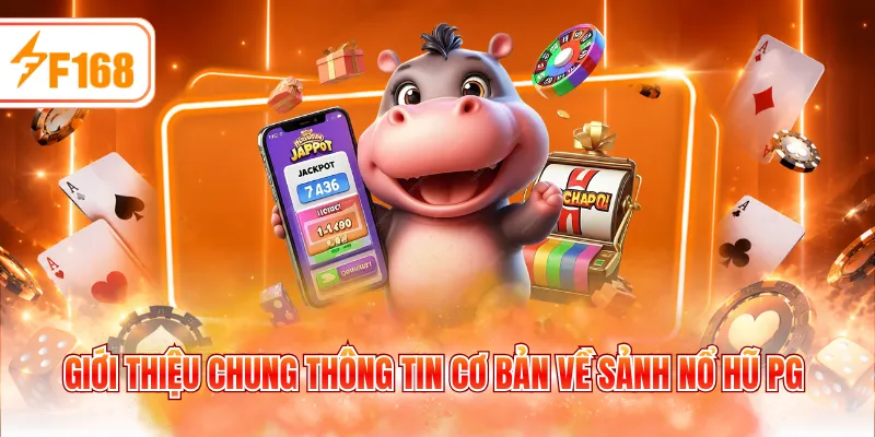 Giới thiệu chung thông tin cơ bản về sảnh nổ hũ PG