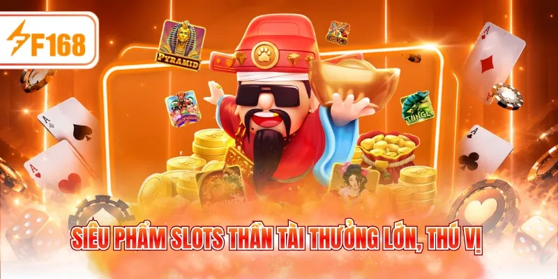 Siêu phẩm slots thần tài thưởng lớn, thú vị